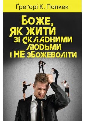 Боже, як жити зі складними людьми і не збожеволіти.