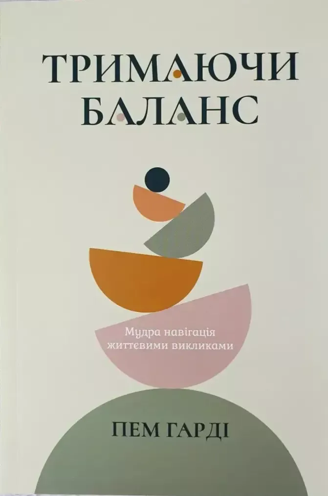 Тримаючи баланс. Мудра навігація життєвими викликами.