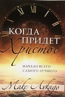 Макс Лукадо. Когда придет Христос. Начало всего самого лучшего.