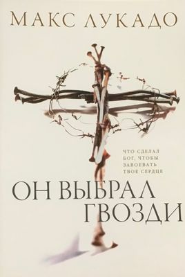 Макс Лукадо. Он выбрал гвозди. He Chose the Nails.