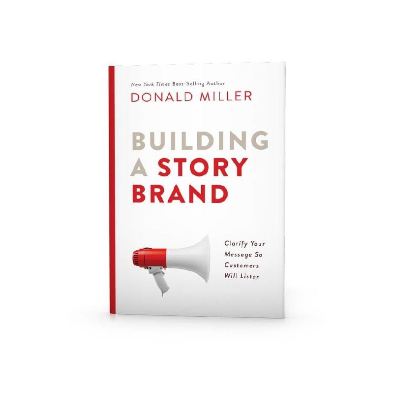 Building a StoryBrand: Clarify Your Message So Customers Will Listen