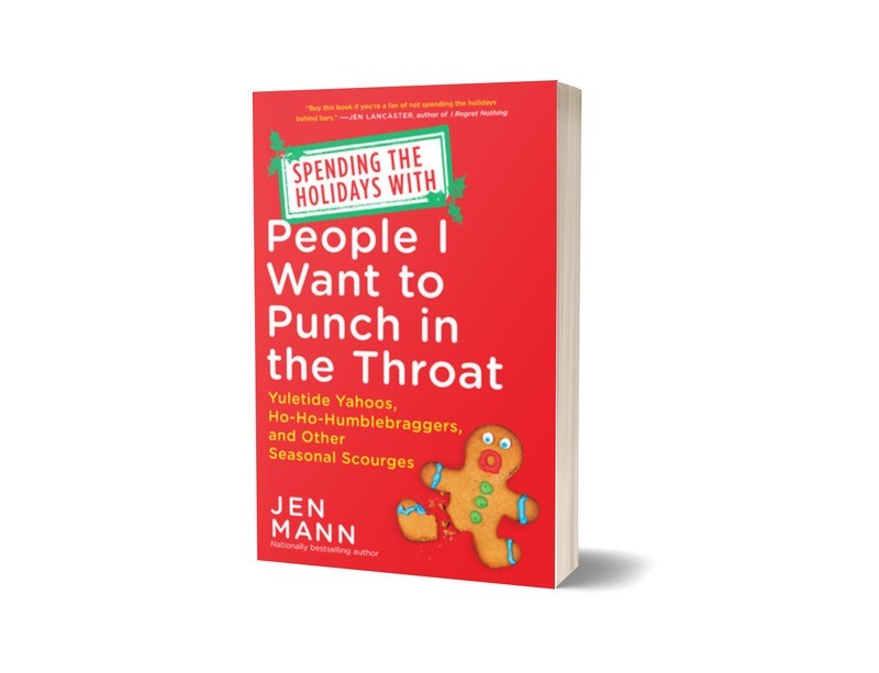 Spending the Holidays with People I Want to Punch in the Throat: Yuletide Yahoos, Ho-Ho-Humblebraggers, and Other Seasonal Scourges  - Signed Copy