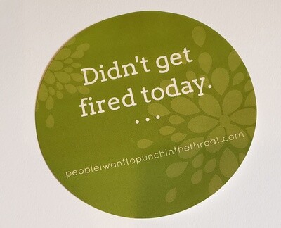 Didn&#39;t Get Fired Today Sticker