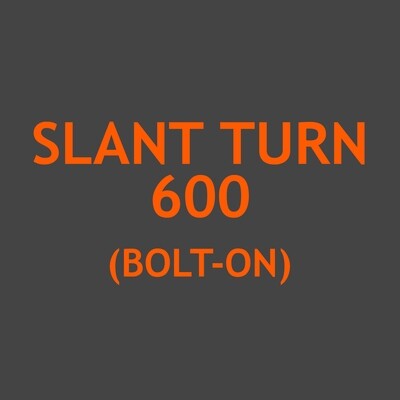 Slant Turn 600 (Bolt-on)