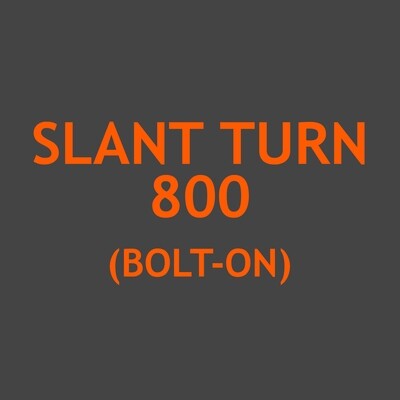 Slant Turn 800 (Bolt-on)