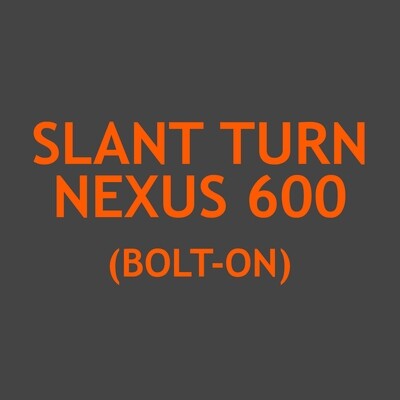 Slant Turn Nexus 600 (Bolt-on)