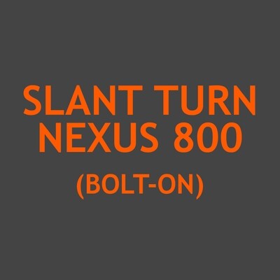 Slant Turn Nexus 800 (Bolt-on)
