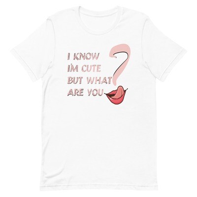 I Know I'm Cute But What Are You? Pink Lettering Short-Sleeve Unisex T-Shirt
