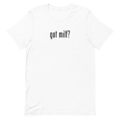 Got Milf? Short-Sleeve Unisex T-Shirt
