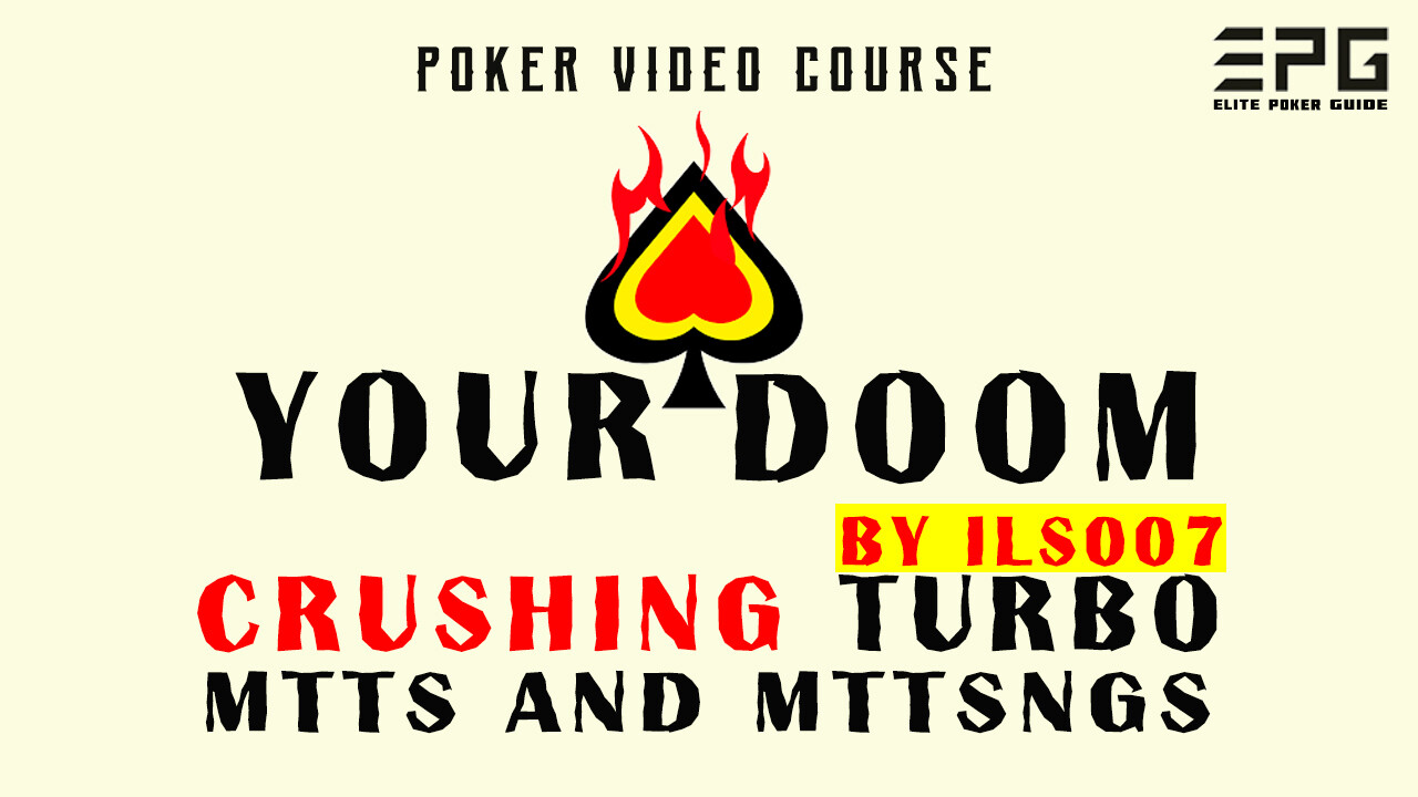 YOURDOOMPOKER CRUSHING TURBO MTTS
AND MTTSNGS BY ILS007 - Poker Video Course!