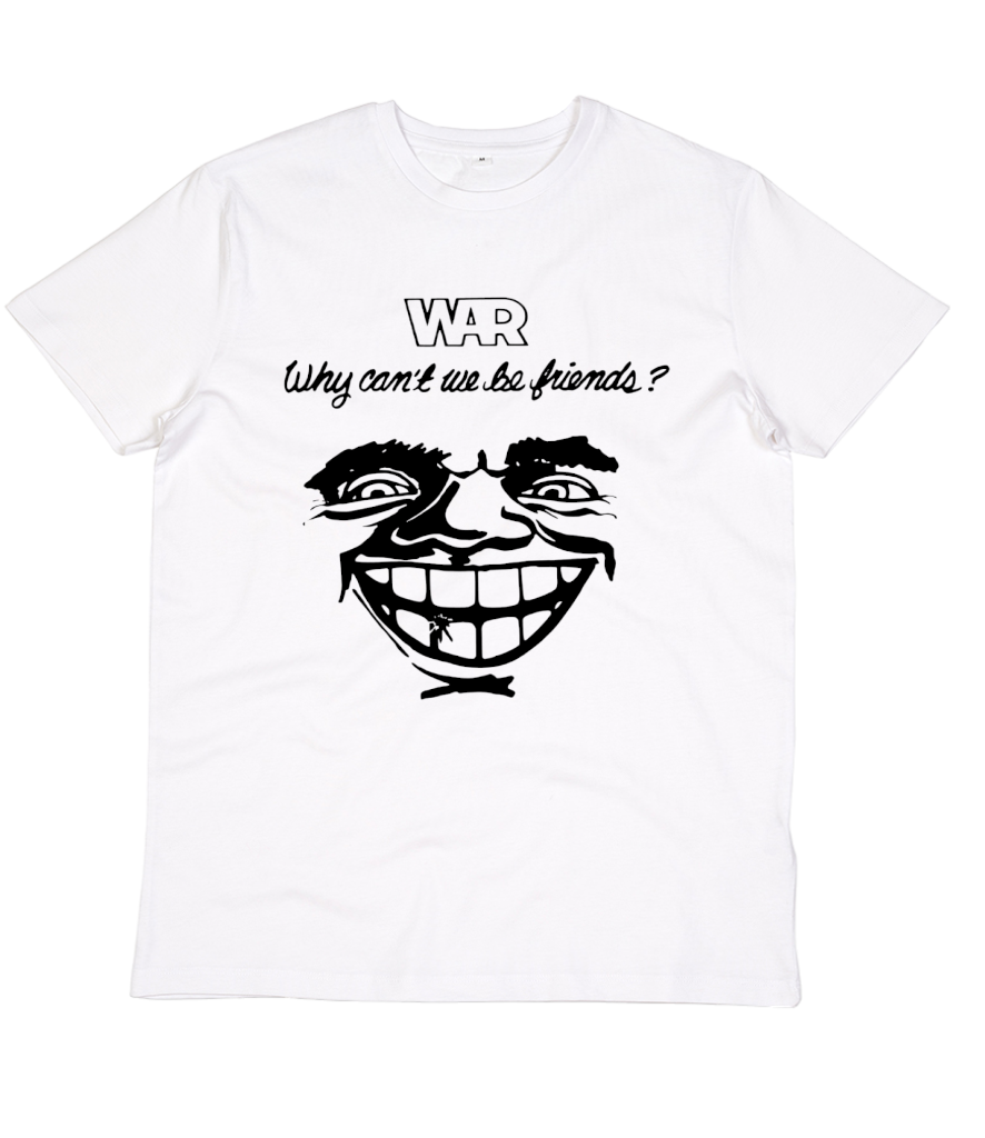 WAR WHY CANT WE BE FRIENDS ORGANIC COTTON T SHIRT
