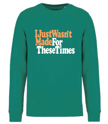 I Just Wasn’t Made For These Times Sweatshirt