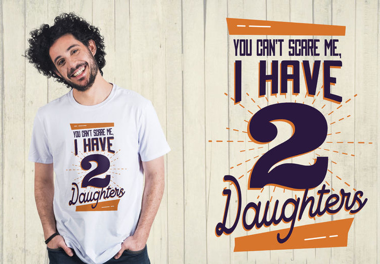 &quot;You can&#39;t scare me, I have 2 Daughters&quot; T-Shirt