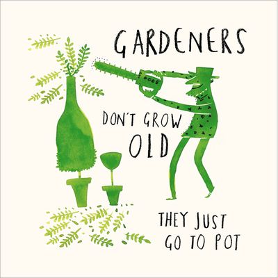 Gardeners don't grow old they just go to pot