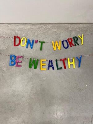 DON'T WORRY BE WEALTHY