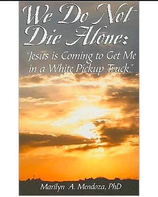 We Do Not Die Alone: Jesus Is Coming to Get Me in a White Pickup Truck by Marilyn A. Mendoza