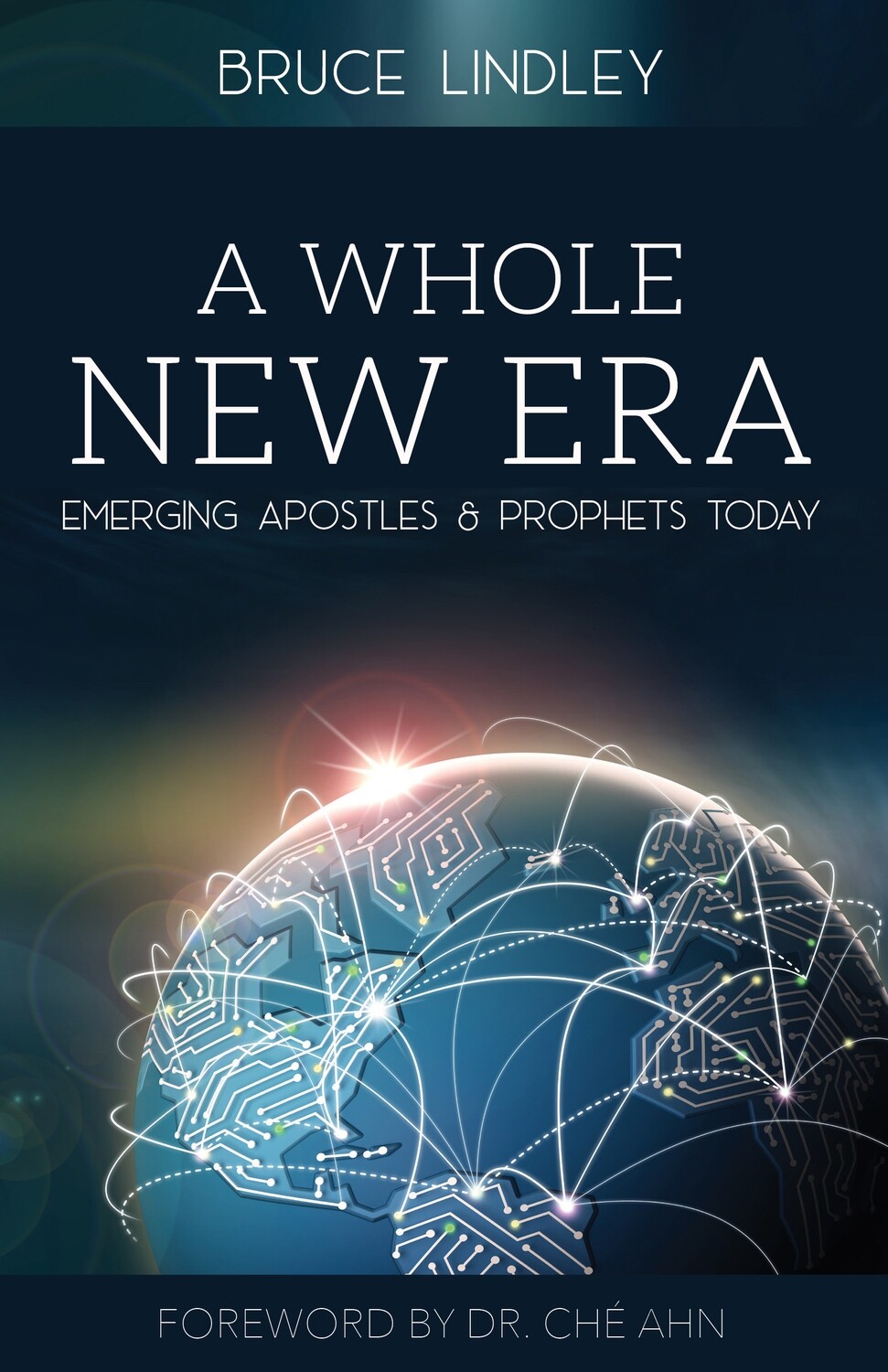 Bruce Lindley's
"A Whole New Era - Emerging Apostles & Prophets Today" - Forward by Dr. Che Ahn