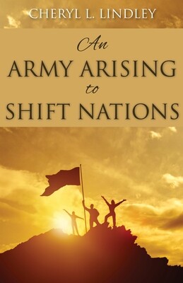 Cheryl Lindley's NEW BOOK 
"Army Arising to Shift the Nations" - Forward by JAMES GOLL