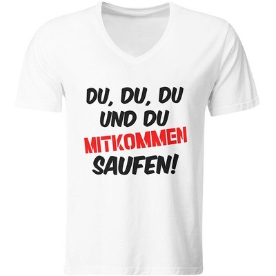 Du, du, du und du mitkommen saufen! T-Shirt (Herren, V-Ausschnitt) Du, du, du und du mitkommen saufen! T-Shirt (Herren, V-Ausschnitt)