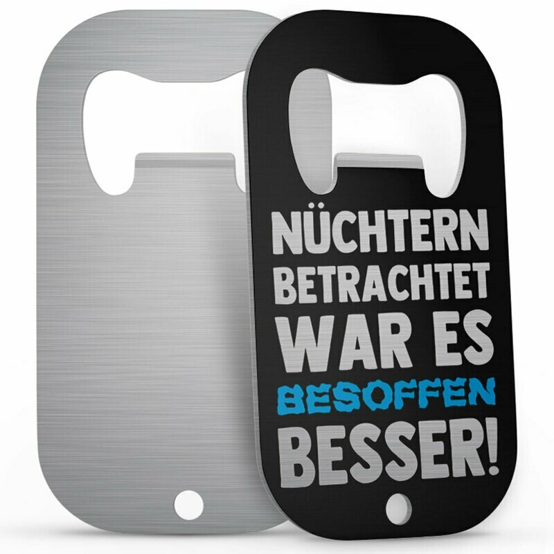 "Nüchtern betrachtet war es besoffen besser" Edelstahl Flaschenöffner