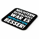 "Nüchtern betrachtet war es besoffen besser!" Bieruntersetzer aus Hartfaser