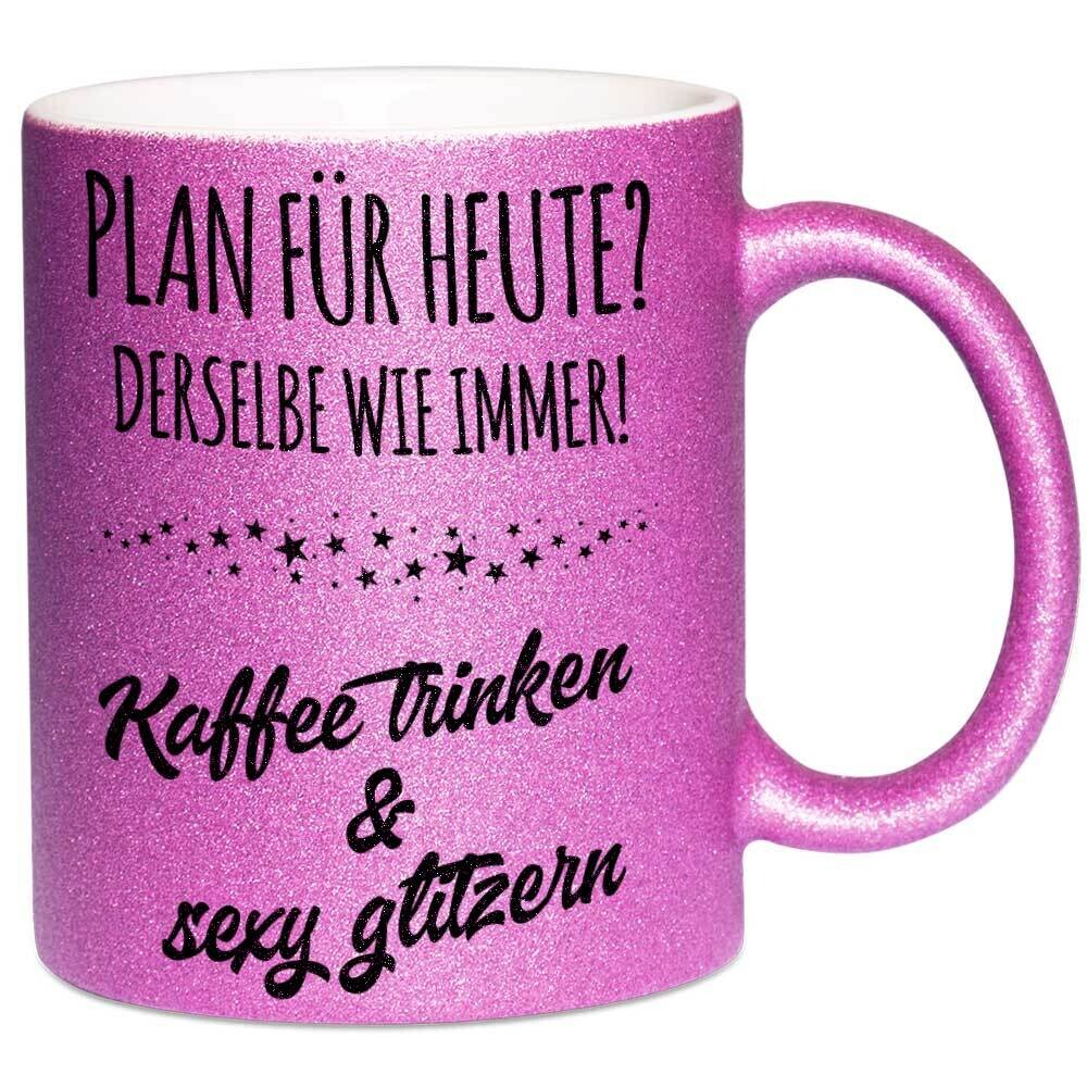 Plan für heute? Derselbe wie immer! Kaffee trinken und sexy glitzern Tasse mit Glitzereffekt (Glitzertasse)