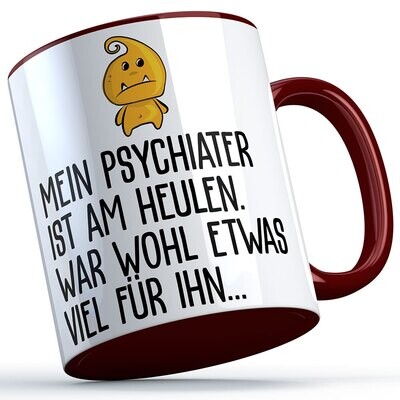 "Mein Psychiater ist am heulen war wohl etwas viel für ihn" Tasse lustige Sprüchetasse (5 Varianten)