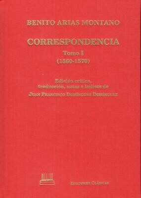 CORRESPONDENCIA DE BENITO ARIAS MONTANO - TOMO I (1560-1570)