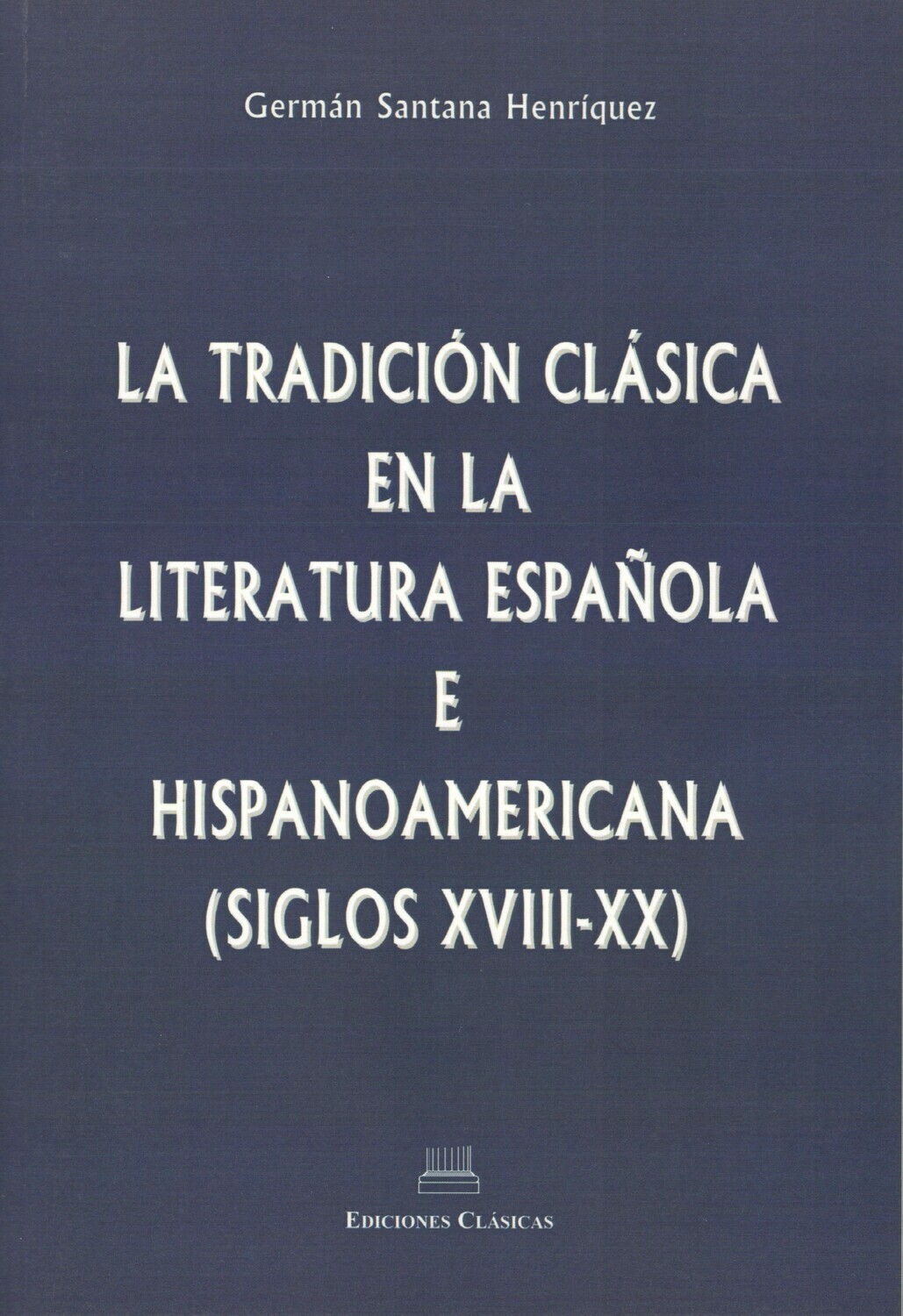 LA TRADICION CLASICA EN LA LITERATURA ESPAÑOLA E HISPANOAMERICANA (SIGLOS XVIII-XX)