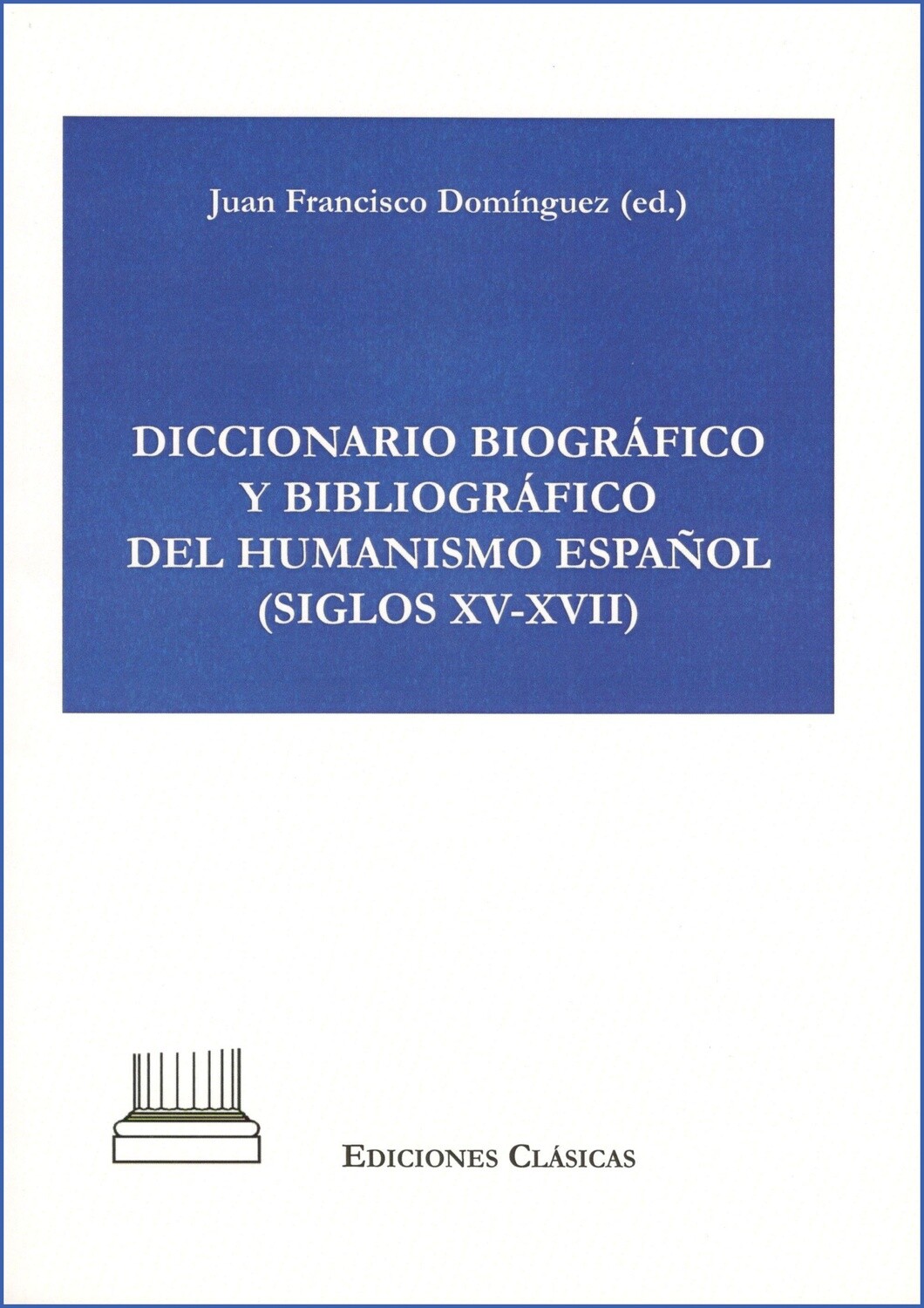 DICCIONARIO BIOGRAFICO Y BIBLIOGRAFICO DEL HUMANISMO ESPAÑOL (SIGLOS XV-XVII)
