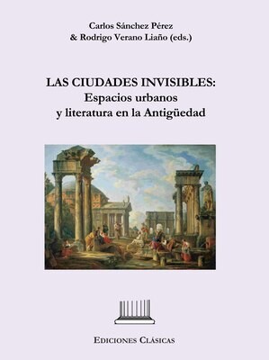 LAS CIUDADES INVISIBLES: ESPACIOS URBANOS Y LITERATURA EN LA ANTIGÜEDAD