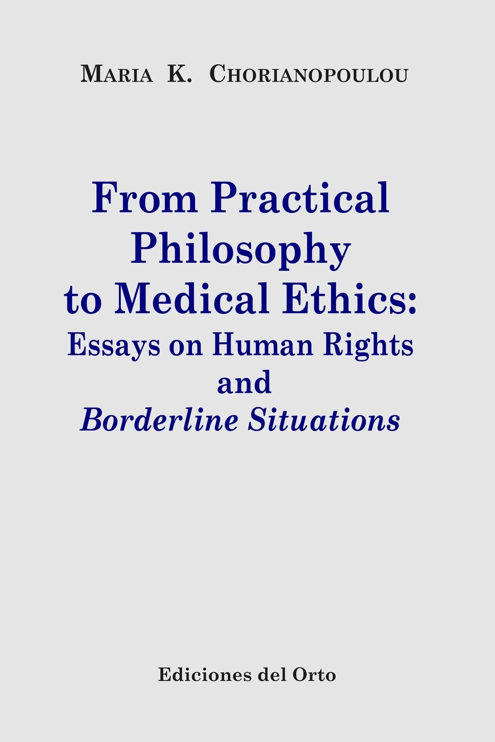 FROM PRACTICAL PHILOSOPHY TO MEDICAL ETHICS: ESSAYS ON HUMAN RIGHTS AND BORDERLINE SITUATIONS