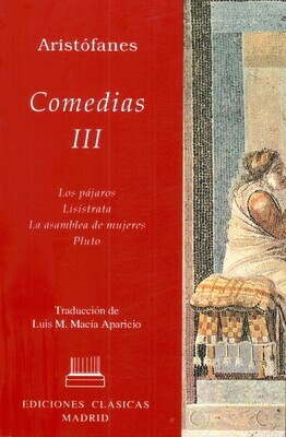 ARISTÓFANES, COMEDIAS (VOL. III): LOS PÁJAROS, LISÍSTRATA, LA ASAMBLEA DE MUJERES, PLUTO
