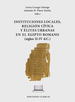 INSTITUCIONES LOCALES, RELIGIÓN CÍVICA Y ÉLITES URBANAS EN EL EGIPTO ROMANO (SIGLOS II-IV D.C.)