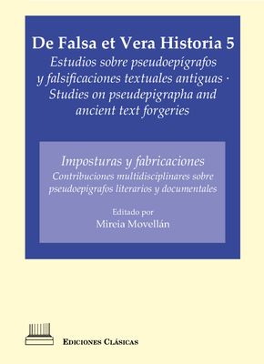 DE FALSA ET VERA HISTORIA V: ESTUDIOS SOBRE PSEUDOEPÍGRAFOS Y FALSIFICACIONES TEXTUALES ANTIGUAS