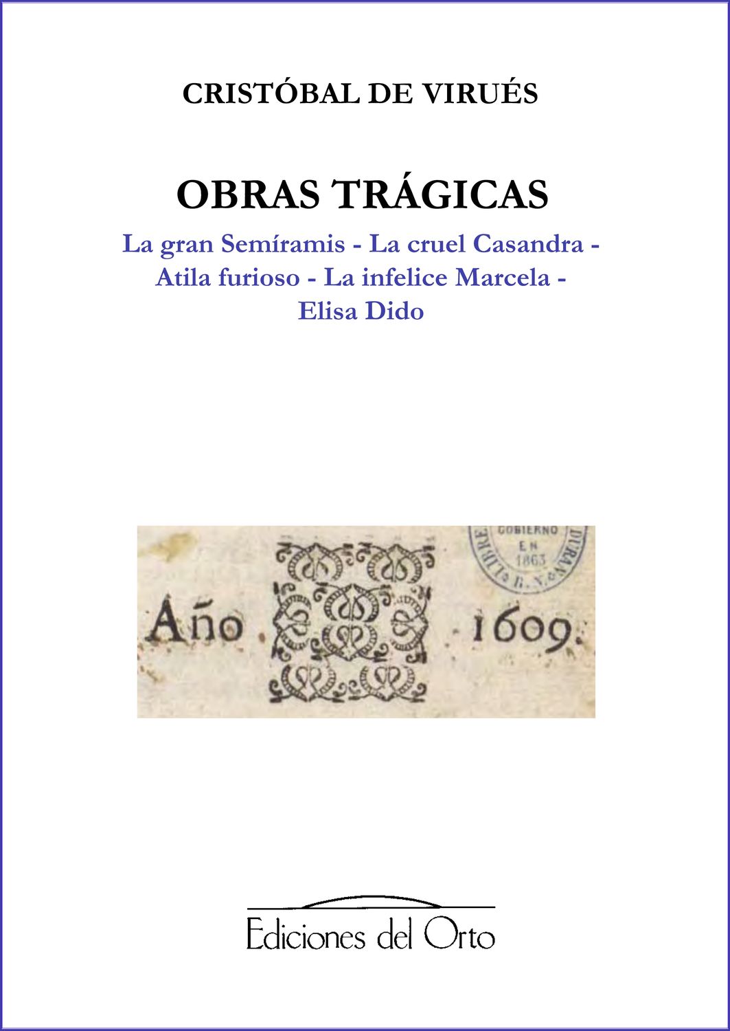 CRISTÓBAL DE VIRUÉS, OBRAS TRÁGICAS  (La gran Semíramis - La cruel Casandra - Atila furioso - La infelice Marcela - Elisa Dido)