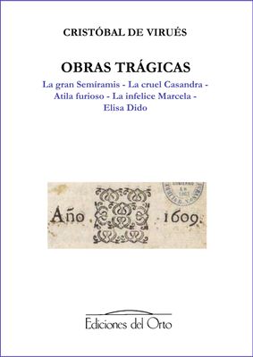 CRISTÓBAL DE VIRUÉS, OBRAS TRÁGICAS  (La gran Semíramis - La cruel Casandra - Atila furioso - La infelice Marcela - Elisa Dido)