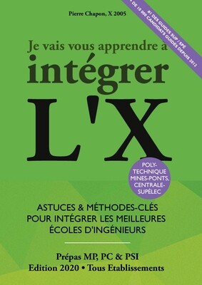 Je Vais Vous Apprendre à Intégrer l'X - Edition 2020 Je Vais Vous Apprendre à Intégrer l'X - Edition 2020