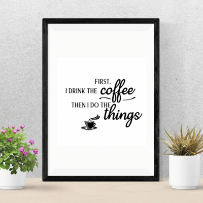 First I Drink The Coffee Print | Kitchen Wall Art | Kitchen Prints | Wall Art | A4 Print | Kitchen Decor | Home Prints | Wall Hanging