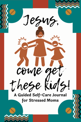 Cover of the Jesus, Come Get These Kids Guided Self-Care Journal for Stressed Moms, a digital and printable self-care journal designed to help Christian moms navigate a 21-day self-care journey. The cover features exclamatory, cursive typography with a graphic of a stressed mom holding each of her young children (a boy and a girl) in each hand by their collar to separate them from fighting. The background is white with a frame of black, brown, and teal zigzag lines. 