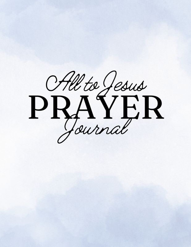 All to Jesus Prayer Journal (Printable, Digital) Cover of the All to Jesus Prayer Journal, a 31-day digital and printable prayer journal designed to enhance prayer and spiritual growth for Christian women. The minimalist cover features elegant typography and a blue watercolor background that resembles a blue sky with heavenly clouds.