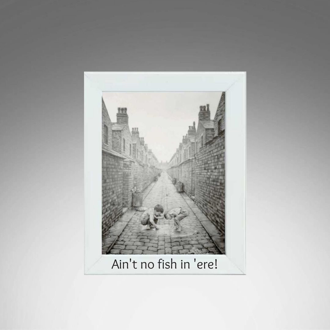 Ain&#39;t no fish in &#39;ere White Frame.