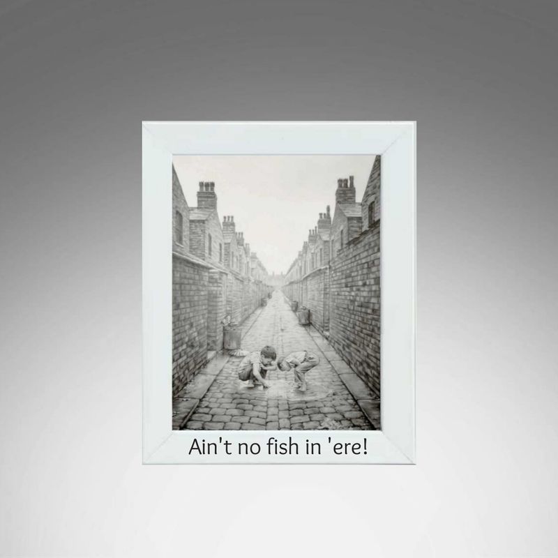 Ain&#39;t no fish in &#39;ere White Frame.
