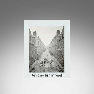 Ain&#39;t no fish in &#39;ere White Frame.
