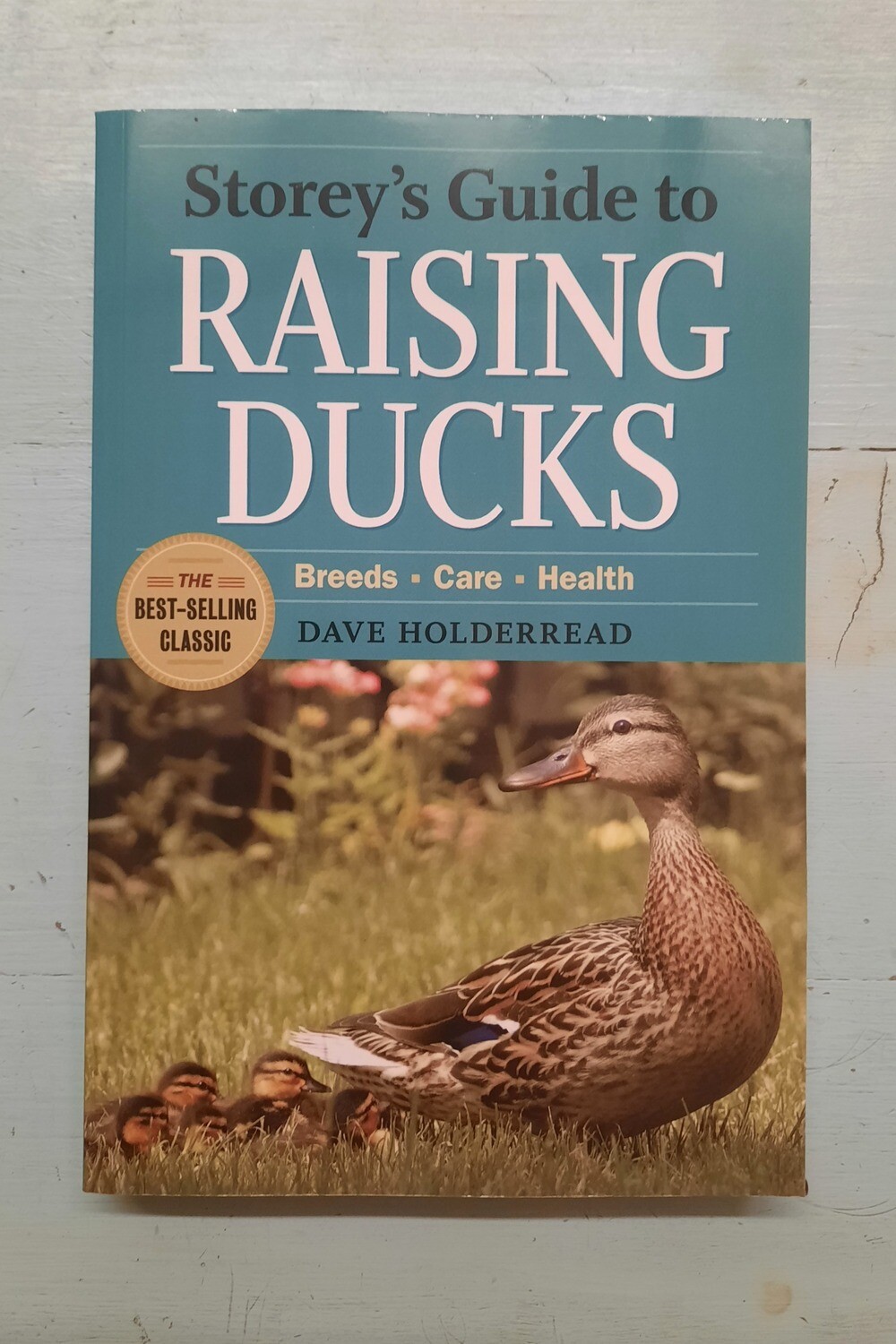 Storey's Guide to Raising Ducks, by Dave Holderread Storey's Guide to Raising Ducks, by Dave Holderread