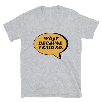 Because I Said So Short-Sleeve Unisex T-Shirt Because I Said So Short-Sleeve Unisex T-Shirt