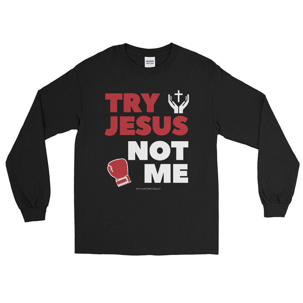 Try Jesus Not Me Men’s Long Sleeve Shirt