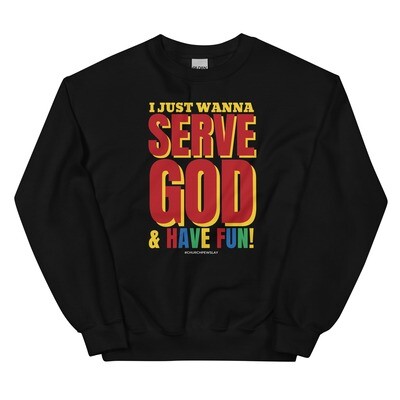 I Just Wanna Serve God Unisex Sweatshirt