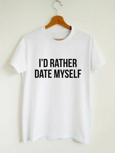 I&#39;d Rather Date Myself1 ....
