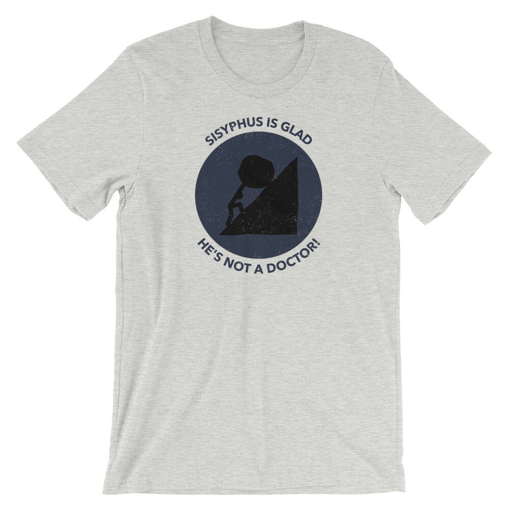 Sisyphus is glad he's not a doctor- Premium T-Shirt